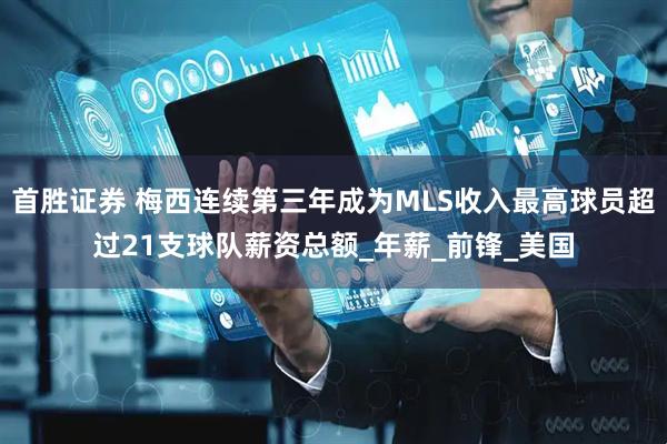 首胜证券 梅西连续第三年成为MLS收入最高球员超过21支球队薪资总额_年薪_前锋_美国
