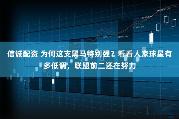 信诚配资 为何这支黑马特别强？看看人家球星有多低调，联盟前二还在努力